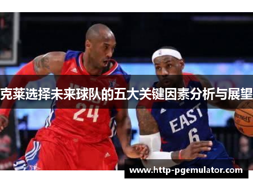 克莱选择未来球队的五大关键因素分析与展望