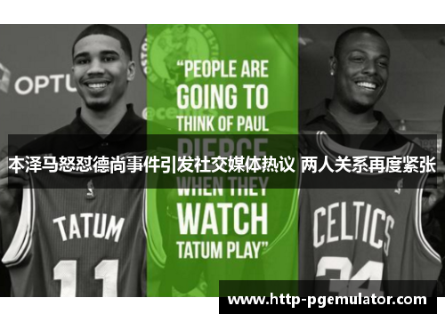 本泽马怒怼德尚事件引发社交媒体热议 两人关系再度紧张
