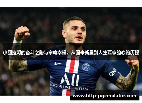 小图拉姆的奋斗之路与家庭幸福：从国米新星到人生赢家的心路历程
