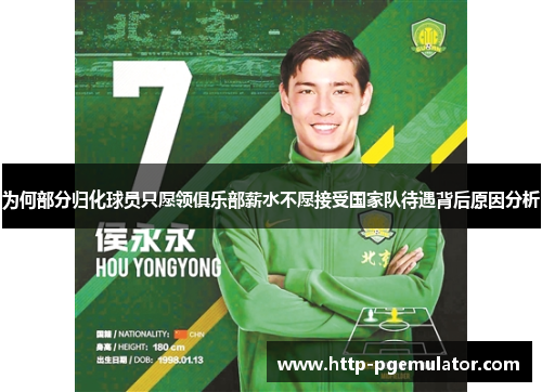 为何部分归化球员只愿领俱乐部薪水不愿接受国家队待遇背后原因分析