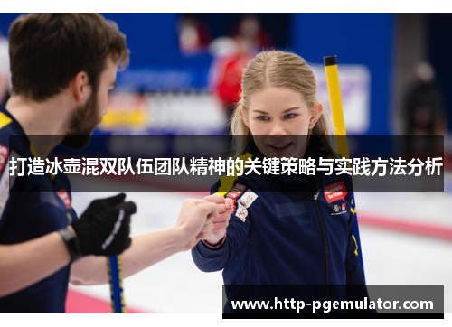 打造冰壶混双队伍团队精神的关键策略与实践方法分析