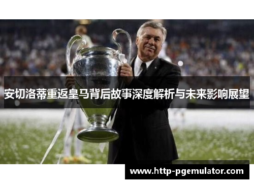 安切洛蒂重返皇马背后故事深度解析与未来影响展望