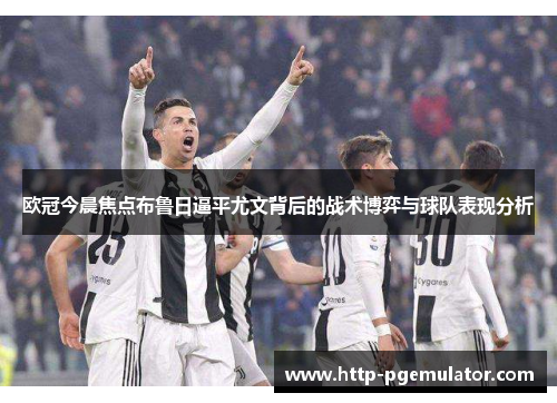欧冠今晨焦点布鲁日逼平尤文背后的战术博弈与球队表现分析