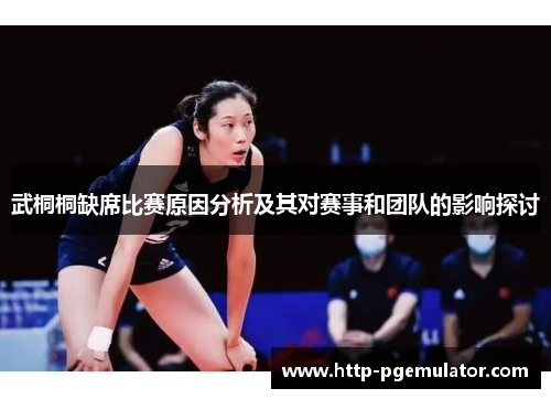 武桐桐缺席比赛原因分析及其对赛事和团队的影响探讨