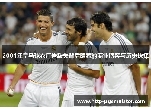 2001年皇马球衣广告缺失背后隐藏的商业博弈与历史抉择