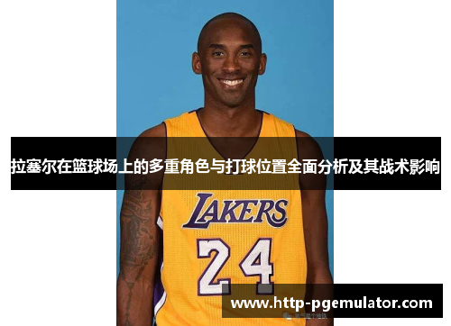 拉塞尔在篮球场上的多重角色与打球位置全面分析及其战术影响