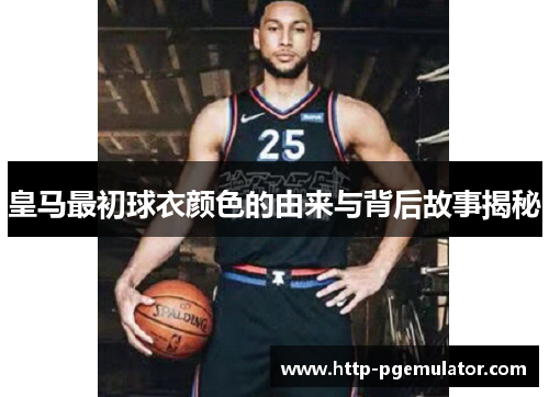 皇马最初球衣颜色的由来与背后故事揭秘