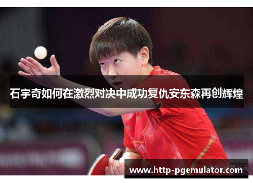 石宇奇如何在激烈对决中成功复仇安东森再创辉煌