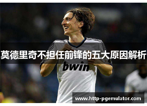 莫德里奇不担任前锋的五大原因解析