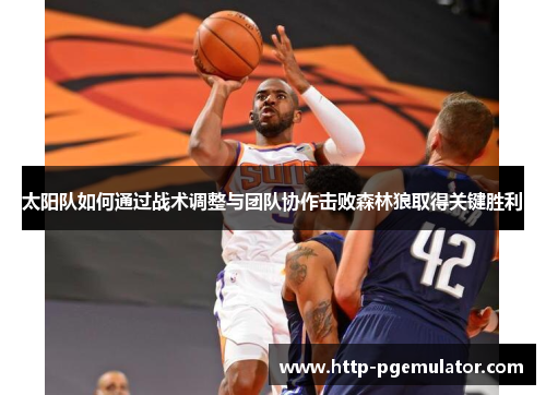 太阳队如何通过战术调整与团队协作击败森林狼取得关键胜利