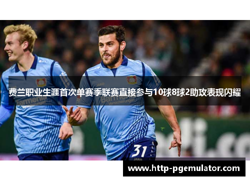 费兰职业生涯首次单赛季联赛直接参与10球8球2助攻表现闪耀 费兰职业生涯首次单赛季联赛直接参与10球8球2助攻表现闪耀